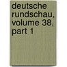 Deutsche Rundschau, Volume 38, Part 1 by Unknown