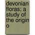 Devonian Floras; A Study Of The Origin O