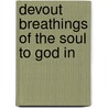 Devout Breathings Of The Soul To God In door Onbekend