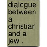 Dialogue Between A Christian And A Jew . door Arthur Cushman Mcgiffert