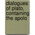 Dialogues Of Plato, Containing The Apolo
