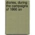 Diaries, During The Campaigns Of 1866 An