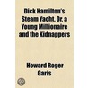Dick Hamilton's Steam Yacht, Or, A Young door Howard Roger Garis