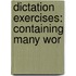 Dictation Exercises: Containing Many Wor