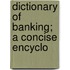 Dictionary Of Banking; A Concise Encyclo