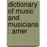 Dictionary Of Music And Musicians : Amer door George Grove