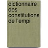 Dictionnaire Des Constitutions De L'Empi by C. L. Gillot