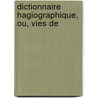 Dictionnaire Hagiographique, Ou, Vies De by Ptin