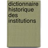 Dictionnaire Historique Des Institutions by Pierre Adolphe Ch ruel
