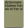 Dictionnaire Kitabwa-Fran Ais Et Fran Ai by Auguste Van Acker