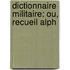 Dictionnaire Militaire: Ou, Recueil Alph