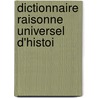 Dictionnaire Raisonne Universel D'Histoi by Unknown