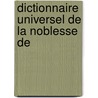 Dictionnaire Universel De La Noblesse De by Jean Baptiste Pierre Jull De Courcelles