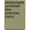 Dictionnaire Universel Des Sciences Mora by . Anonymous