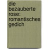 Die Bezauberte Rose: Romantisches Gedich by Ernst Konrad Friedrich Schulze