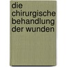 Die Chirurgische Behandlung Der Wunden by Ignaz Josef Neudrfer