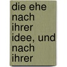 Die Ehe Nach Ihrer Idee, Und Nach Ihrer door Friedrich Liebetrut