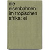Die Eisenbahnen Im Tropischen Afrika: Ei by Hans Meyer