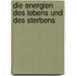 Die Energien des Lebens und des Sterbens