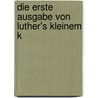 Die Erste Ausgabe Von Luther's Kleinem K door Martin Luther
