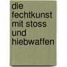 Die Fechtkunst Mit Stoss Und Hiebwaffen by A. Fehn