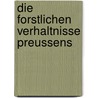 Die Forstlichen Verhaltnisse Preussens by Otto Van Hagen