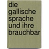 Die Gallische Sprache Und Ihre Brauchbar door Franz Joseph Mone
