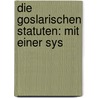Die Goslarischen Statuten: Mit Einer Sys door Goslar