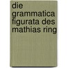 Die Grammatica Figurata Des Mathias Ring door Onbekend