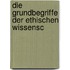 Die Grundbegriffe Der Ethischen Wissensc
