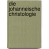 Die Johanneische Christologie by Wilhelm Ltgert