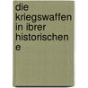 Die Kriegswaffen In Ibrer Historischen E door Auguste Demmin