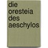 Die Oresteia Des Aeschylos