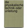 Die Physikalische Technik Oder Unleitung door J. Frick