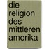 Die Religion Des Mittleren Amerika