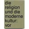 Die Religion Und Die Moderne Kultur: Vor door Auguste Sabatier