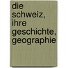 Die Schweiz, Ihre Geschichte, Geographie by Eusèbe Henri A. Gaullieur