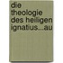 Die Theologie Des Heiligen Ignatius...Au