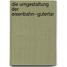 Die Umgestaltung Der Eisenbahn--Gutertar door Oskar Le der