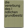 Die Vererbung Des L Ndlichen Grundbesitz by Max Sering