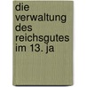 Die Verwaltung Des Reichsgutes Im 13. Ja by Hans Niese