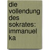 Die Vollendung Des Sokrates: Immanuel Ka by Heinrich Romundt
