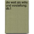 Die Welt Als Wille Und Vorstellung; Db.1