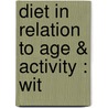 Diet In Relation To Age & Activity : Wit by Sir Henry Thompson