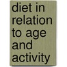 Diet In Relation To Age And Activity by Unknown