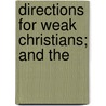 Directions For Weak Christians; And The by Unknown