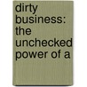 Dirty Business: The Unchecked Power Of A door Onbekend