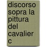 Discorso Sopra La Pittura Del Cavalier C by Unknown