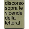 Discorso Sopra Le Vicende Della Letterat by . Denina