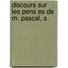 Discours Sur Les Pens Es De M. Pascal, S by Jean Filleau De La Chaise